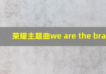 荣耀主题曲we are the brave